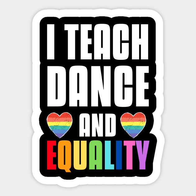 I teach dance and equality - pride month teacher Sticker by MerchByThisGuy